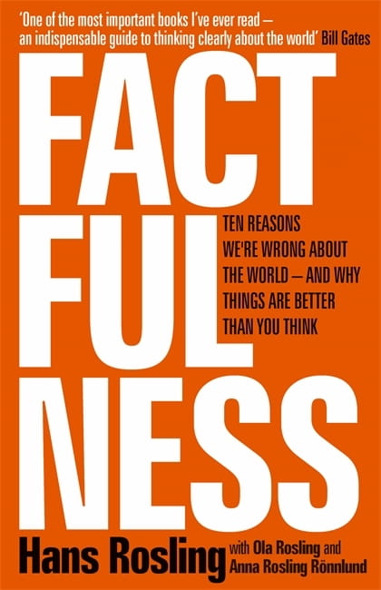 Factfulness: Ten Reasons We're Wrong About the World - and Why Things Are Better Than You Think by Hans Rosling