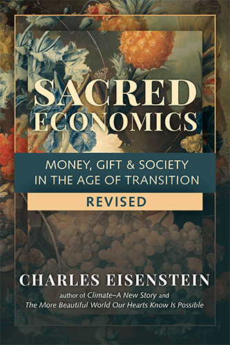 Sacred Economics: Money, Gift, and Society in the Age of Transition by Charles Eisenstein