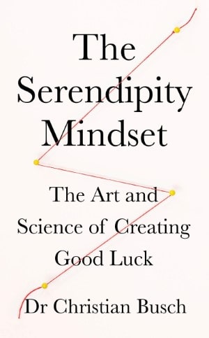 The Serendipity Mindset: The Art and Science of Creating Good Luck by Christian Busch